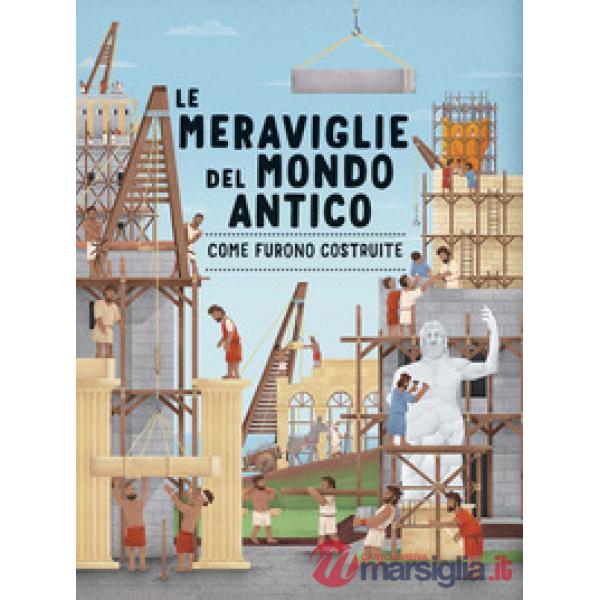 Meraviglie del mondo antico. Come furono costruite. Ediz. a colori (Le)