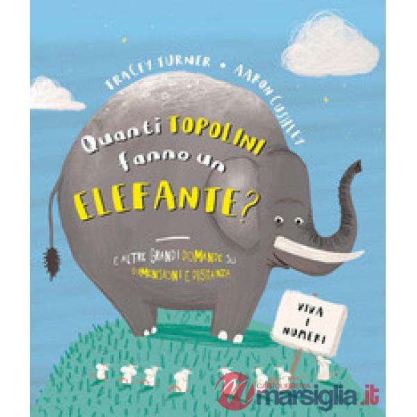 Quanti topolini fanno un elefante? E altre grandi domande su dimensioni e distanza. Ediz. a colori