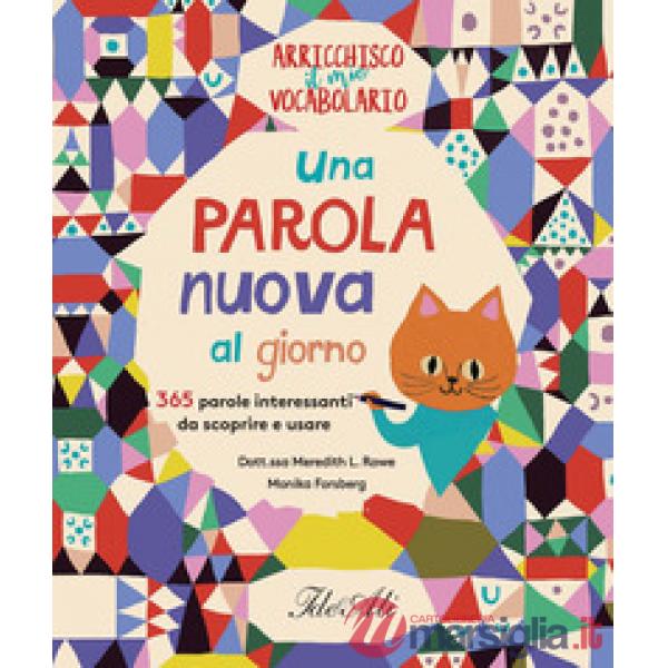 Parola nuova al giorno. 365 parole interessanti da scoprire e usare. Arricchisco il mio vocabolario. Ediz. a colori (Una)
