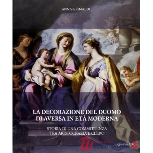 Decorazione del Duomo di Aversa in età moderna. Storia di una committenza tra aristocrazia e clero (La)