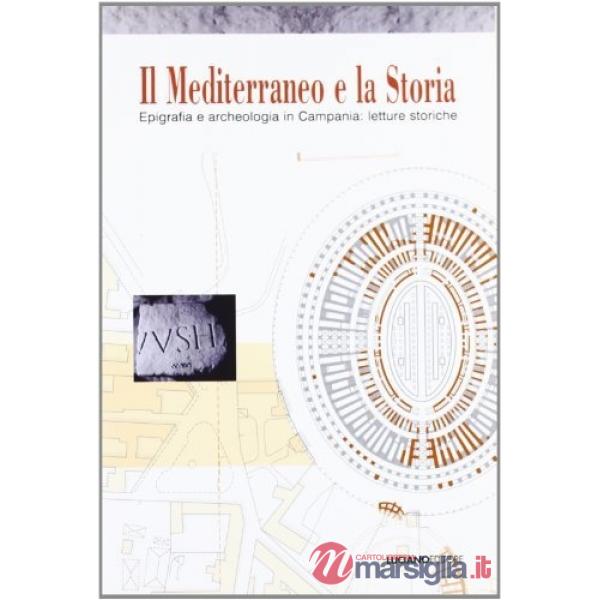 Mediterraneo e la storia. Eepigrafia e archeologia in Campania. Letture storiche (Il)