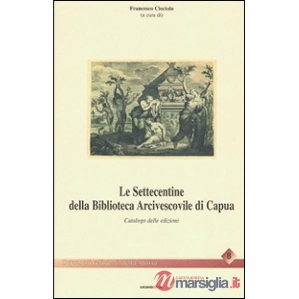 Settecentine della Biblioteca Arcivescovile di Capua. Catalogo delle edizioni (Le)