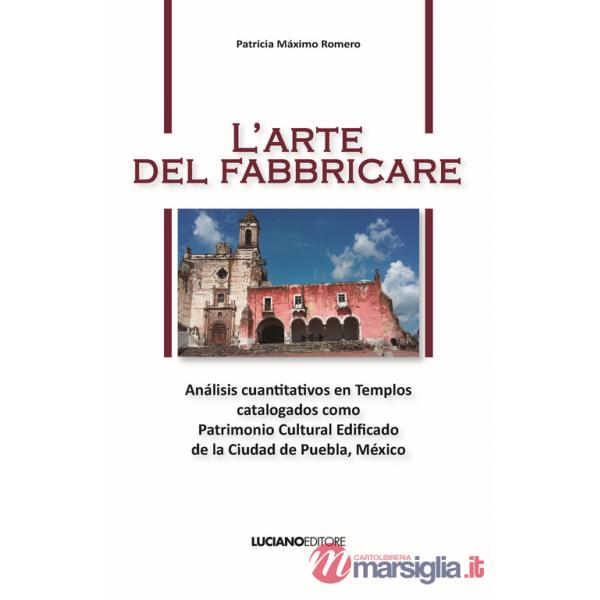 Arte del fabbricare. Análisis cuantitativos en Templos catalogados como Patrimonio Cultural Edificado de la Ciudad de Puebla, Mé
