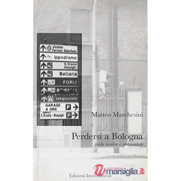 Perdersi a Bologna. Guida insolita e sentimentale