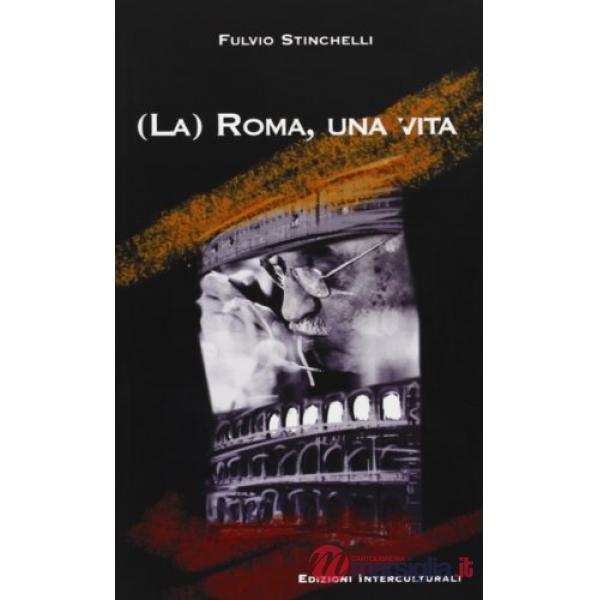 (La) Roma, una vita. Note in margine a un lungo viaggio nell'urbe