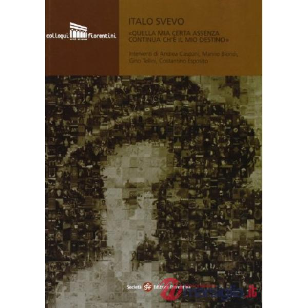 Italo Svevo. «Quella mia certa assenza continua ch'è il mio destino»