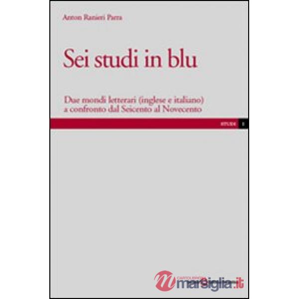Sei studi in blu. Due mondi letterari (inglese e italiano) a confronto dal Seicento al Novecento