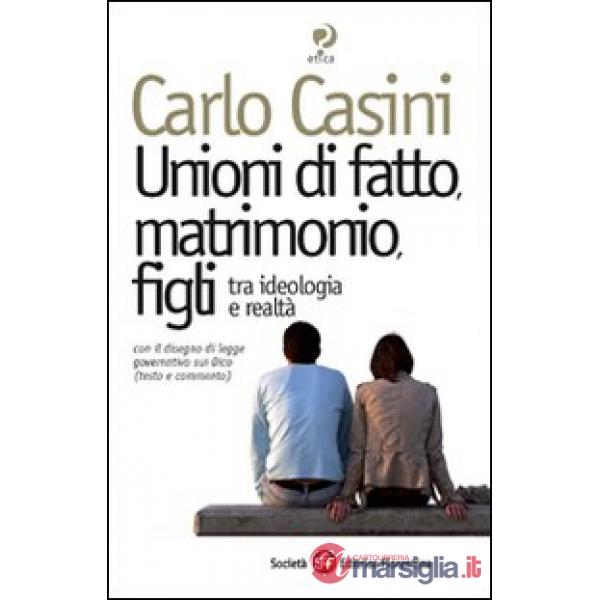 Unioni di fatto, matrimoni, figli. Tra ideologia e realtà. Con il disegno di legge governativo sui Dico (testo e commento)