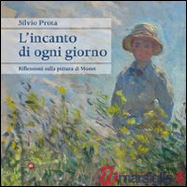Incanto di ogni giorno. Riflessioni sulla pittura di Monet (L')