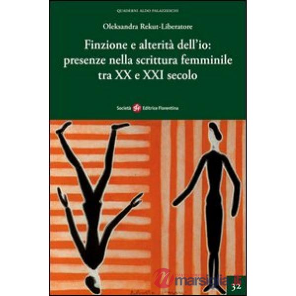 Finzione e alterità dell'io. Presenze nella scrittura femminile tra XX e XXI secolo