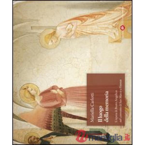 Luogo della memoria. L'opera di Beato Angelico nel convento di San Marco a Firenze. Ediz. illustrata (Il)
