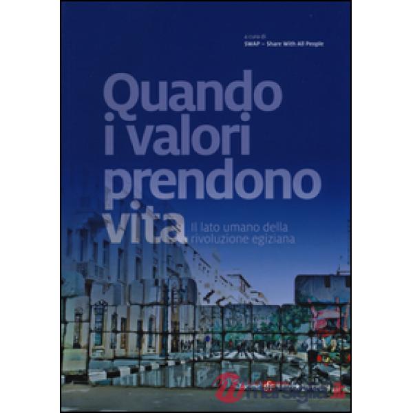 Quando i valori prendono vita. Il lato umano della rivoluzione egiziana. Ediz. illustrata