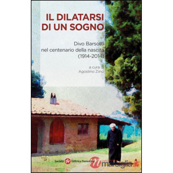 Dilatarsi di un sogno. Divo Barsotti nel centenario della nascita (1914-2014) (Il)