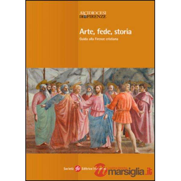 Arte, fede, storia. Guida alla Firenze cristiana. Ediz. illustrata