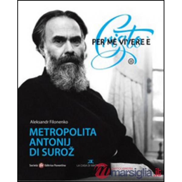Per me vivere è Cristo. Metropolita Antonij di Suroz