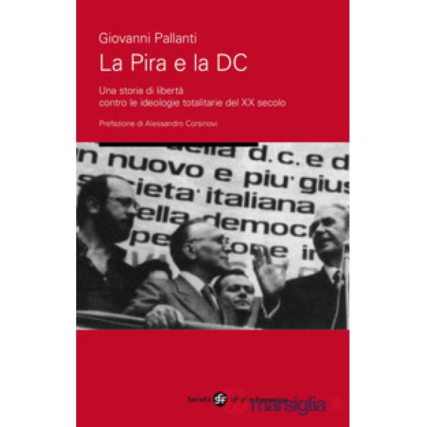 Pira e la DC. Una storia di libertà contro le ideologie totalitarie del XX secolo (La)