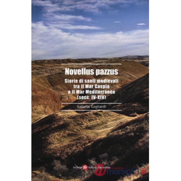 Novellus pazzus. Storie di santi medievali tra Mar Caspio e il Mar Mediterraneo (secc. IV-XIV)
