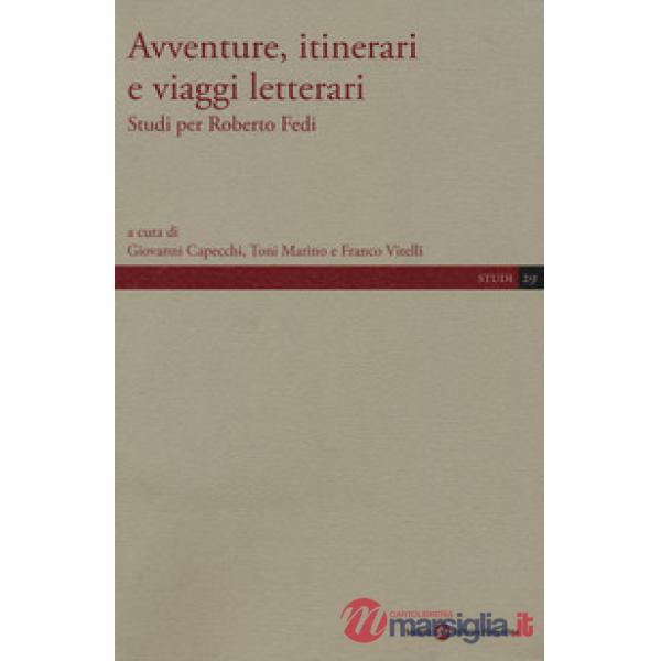 Avventure, itinerari e viaggi letterari. Studi per Roberto Fedi
