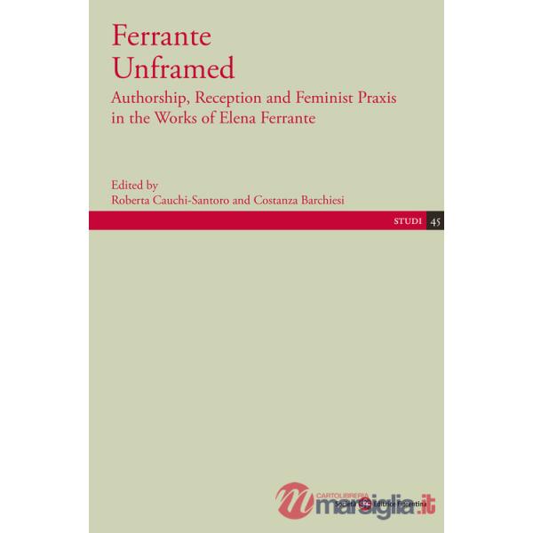 Ferrante Unframed. Authorship, Reception and Feminist Praxis in the Works of Elena Ferrante