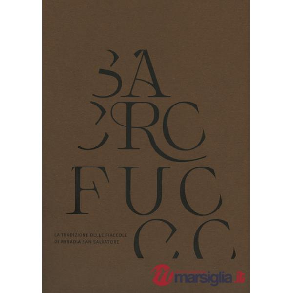 Sacro fuoco. La tradizione delle fiaccole di Abbadia San Salvatore. Ediz. illustrata