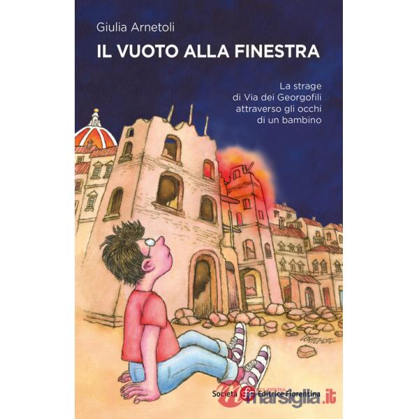 Vuoto alla finestra. La strage di via dei Georgofili attraverso gli occhi di un bambino (Il)