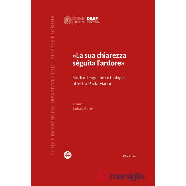 Sua chiarezza séguita l'ardore». Studi di linguistica e filologia offerti a Paola Manni («La)