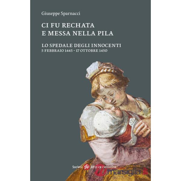 Ci fu rechata e messa nella pila. Lo Spedale degli Innocenti 5 febbraio 1445-17 ottobre 1450