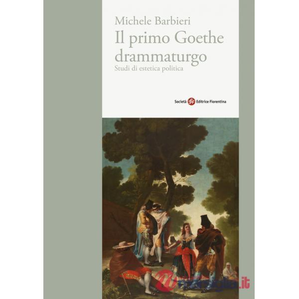 Primo Goethe drammaturgo. Studi di estetica politica (Il)