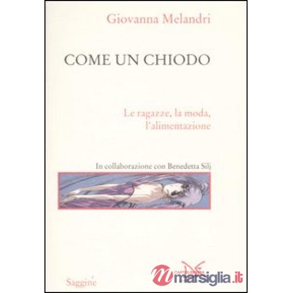 Come un chiodo. Le ragazze, la moda, l'alimentazione