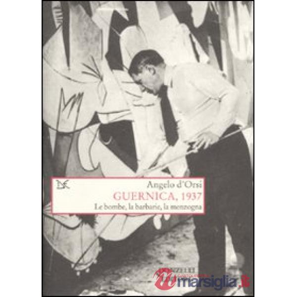 Guernica, 1937. Le bombe, la barbarie, la menzogna