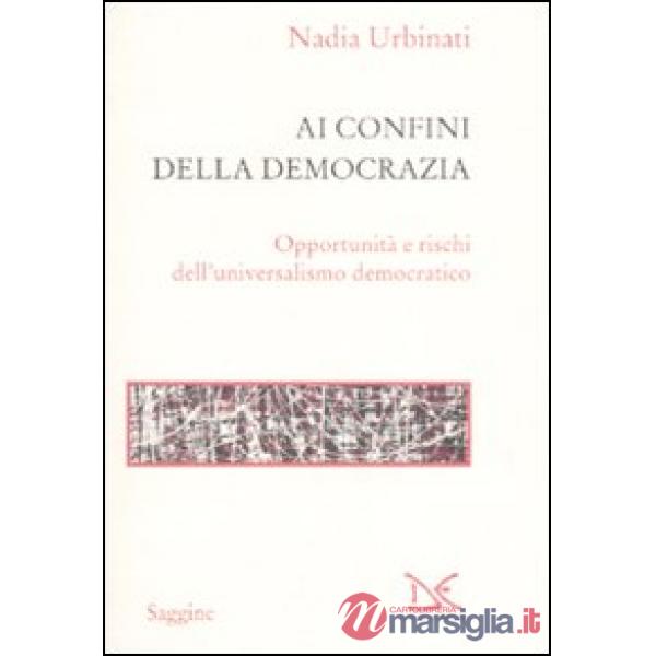 Ai confini della democrazia. Opportunità e rischi dell'universalismo democratico
