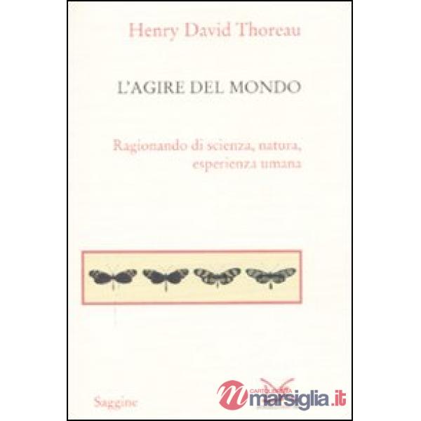 Agire del mondo. Ragionando di scienza, natura, esperienza umana (L')