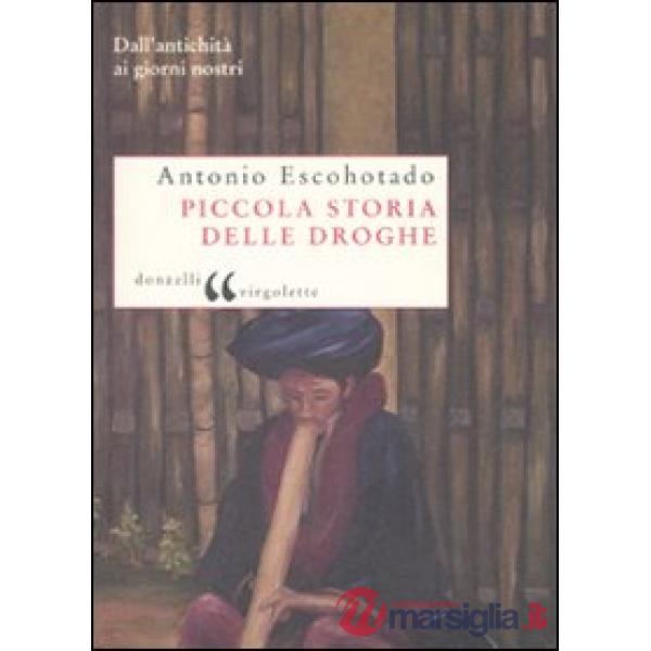 Piccola storia delle droghe. Dall'antichità ai giorni nostri