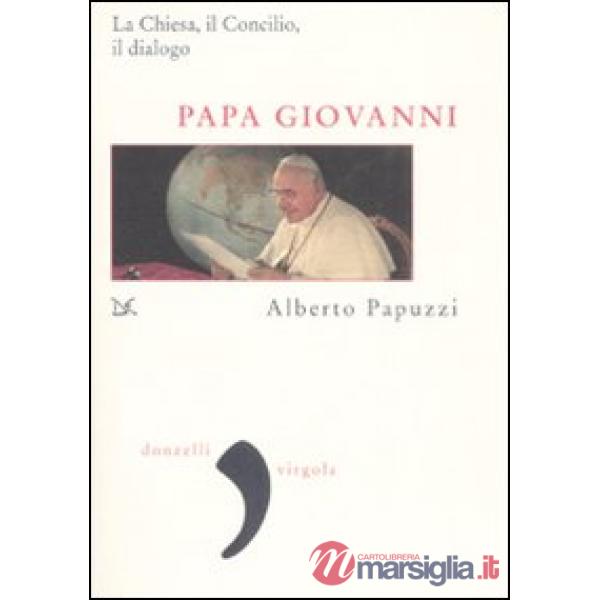 Papa Giovanni. La Chiesa, il Concilio, il dialogo