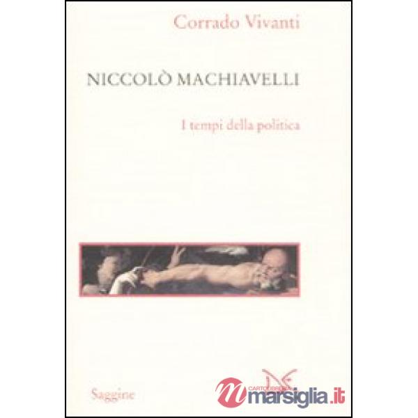 Niccolò Machiavelli. I tempi della politica