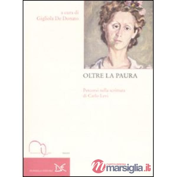 Oltre la paura. Percorsi nella scrittura di Carlo Levi. Atti del Convegno nazion