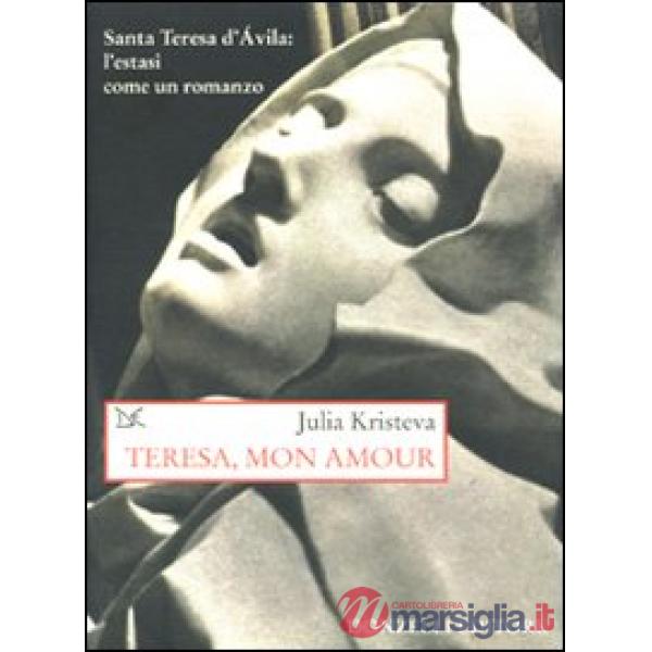 Teresa, mon amour. Santa Teresa d'Avila: l'estasi come un romanzo
