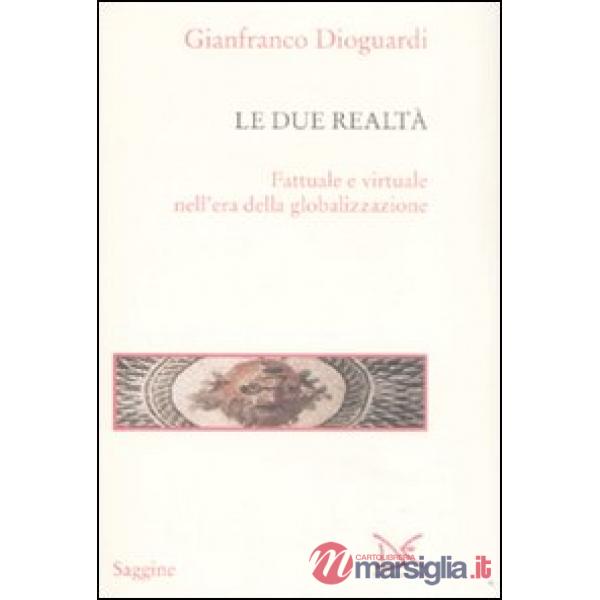Due realtà. Fattuale e virtuale nell'era della globalizzazione (Le)