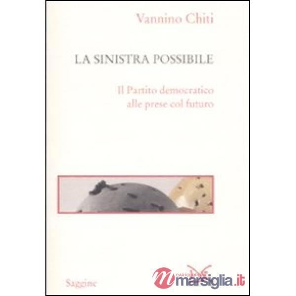 Sinistra possibile. Il partito democratico alle prese col futuro (La)