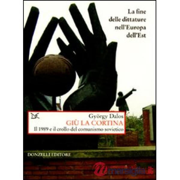 Giù la cortina. Il 1989 e il crollo del comunismo sovietico