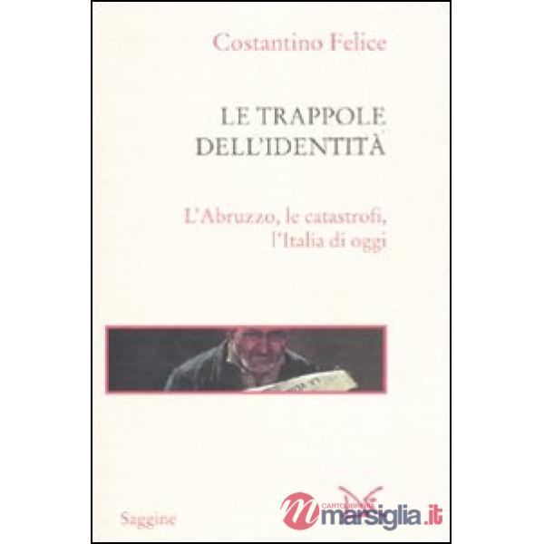 Trappole dell'identità. L'Abruzzo, le catastrofi, l'Italia di oggi (Le)