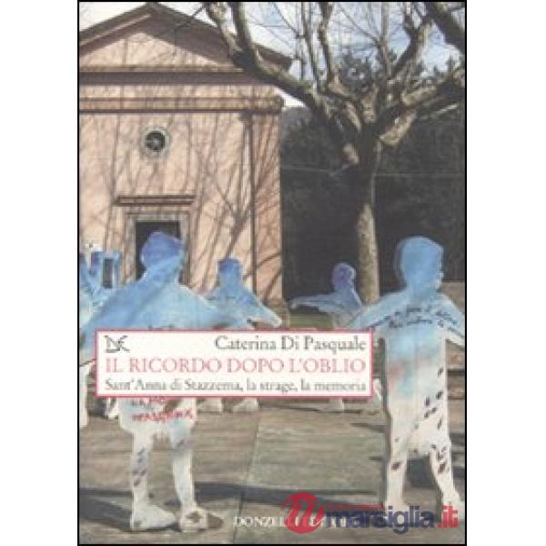 Ricordo dopo l'oblio. Sant'Anna di Stazzema, la strage, la memoria (Il)