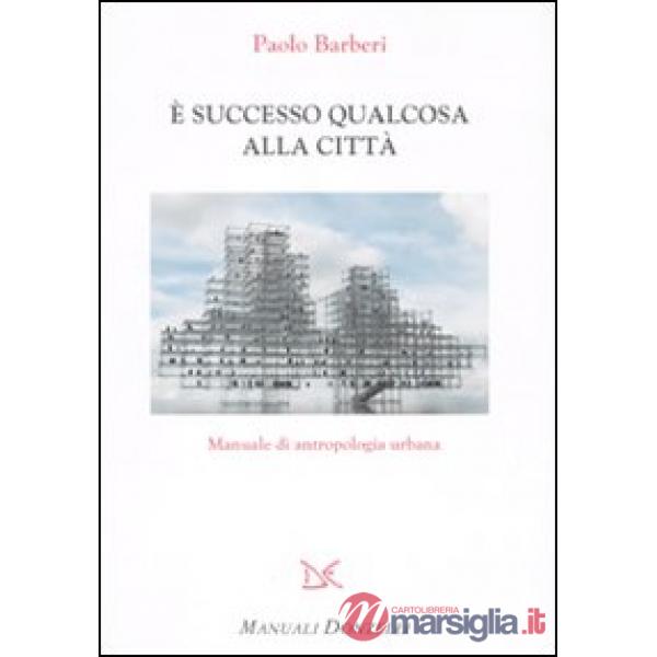 È successo qualcosa alla città. Manuale di antropologia urbana