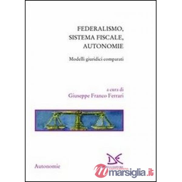 Federalismo, sistema fiscale, autonomie. Modelli giuridici comparati