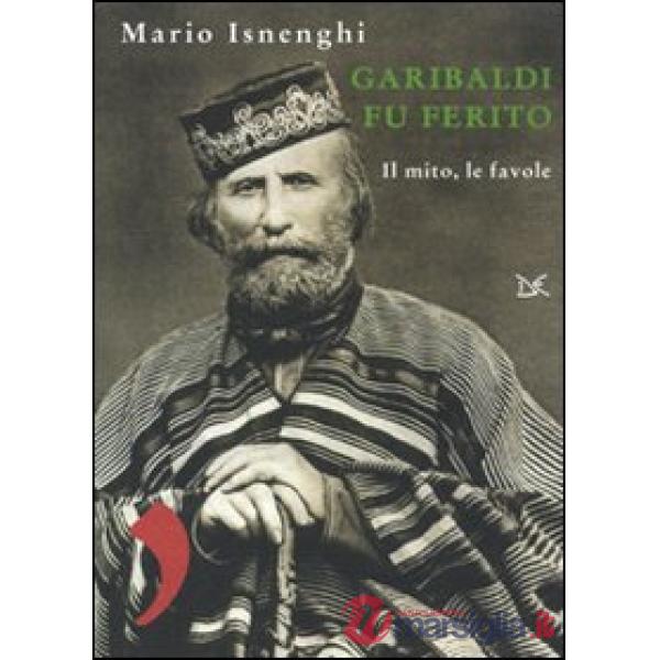 Garibaldi fu ferito. Il mito, le favole
