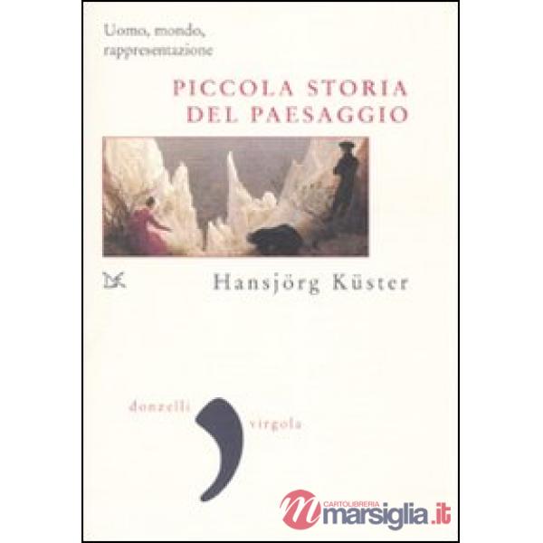 Piccola storia del paesaggio. Uomo, mondo, rappresentazione