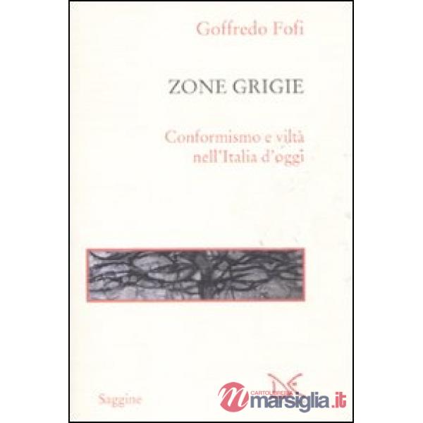 Zone grigie. Conformismo e viltà nell'Italia di oggi (Le)