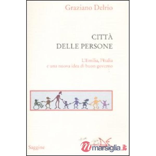Città delle persone. L'Emilia,l'Italia e una nuova idea di buon governo (La)