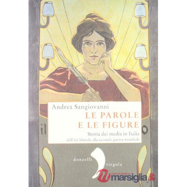 Parole e le figure. Storia dei media in Italia dall'età liberale alla Seconda guerra mondiale (Le)