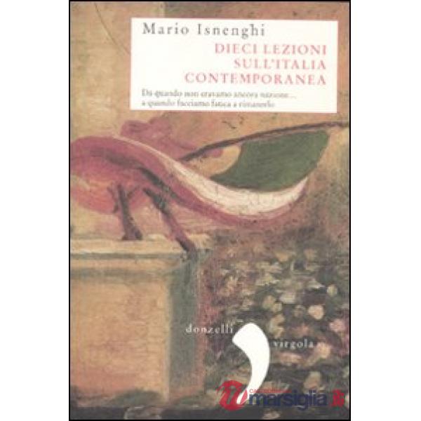 Dieci lezioni sull'Italia contemporanea. Da quando non eravamo ancora nazione... a quando facciamo fatica a rimanerlo
